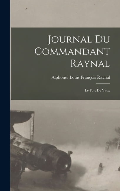 Journal Du Commandant Raynal: Le Fort De Vaux, (Hardcover)