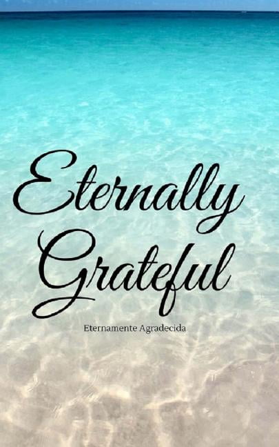 Journal: Eternally Grateful : Eternamente Agradecia (Series #1) (Paperback)