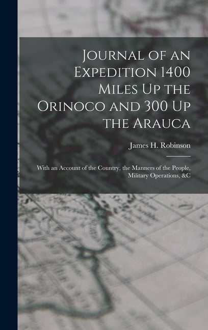 Journal of an Expedition 1400 Miles Up the Orinoco and 300 Up the Arauca: With an Account of the Country, the Manners of, (Hardcover)