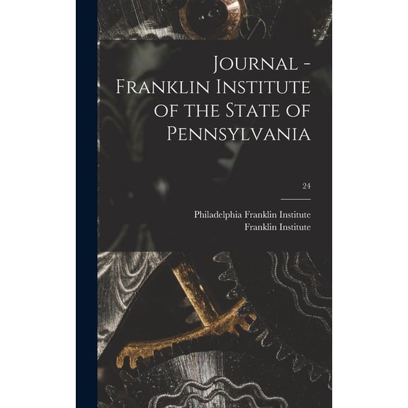 Journal - Franklin Institute of the State of Pennsylvania; 24 Hardcover 1013456947 9781013456947 Franklin Institute, Philadelphia