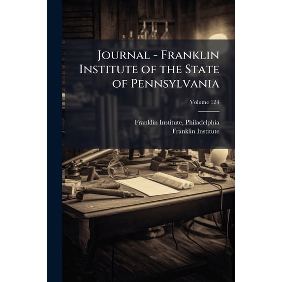 Journal - Franklin Institute of the State of Pennsylvania; Volume 124 (Paperback)