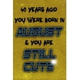 thumbnail image 1 of Journal, Funny Birthday Present, Gag Gift for Your Best Friend Lined Pages Notebook (Birthday Month : 40 Years Ago You Were Born in AUGUST & You Are Still Cute (Paperback), 1 of 1