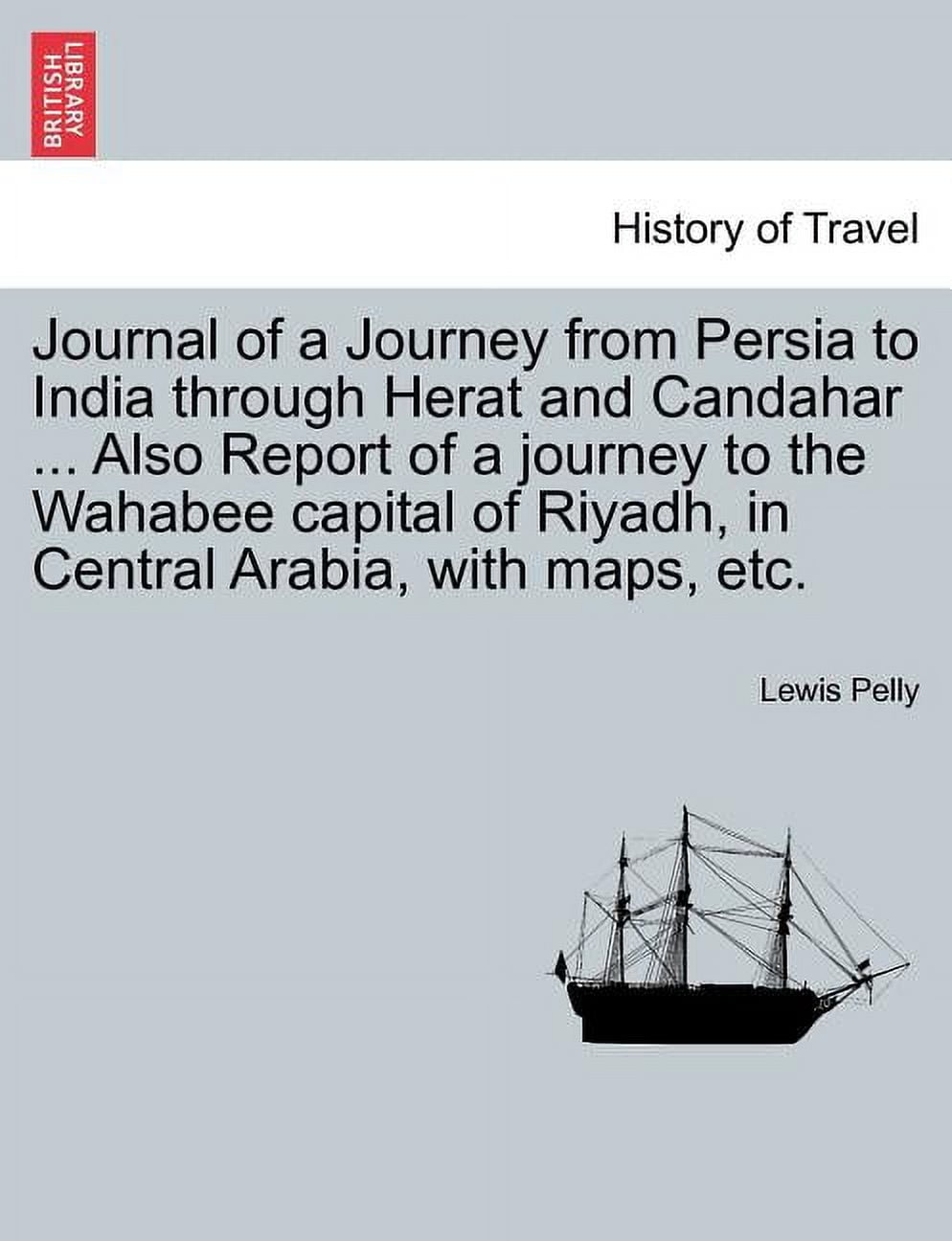 Journal of a Journey from Persia to India Through Herat and Candahar ... Also Report of a Journey to the Wahabee Capital of Riyadh, in Central Arabia, with Maps, Etc. (Paperback)