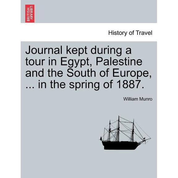 Journal Kept During a Tour in Egypt, Palestine and the South of Europe, ... in the Spring of 1887. (Paperback)