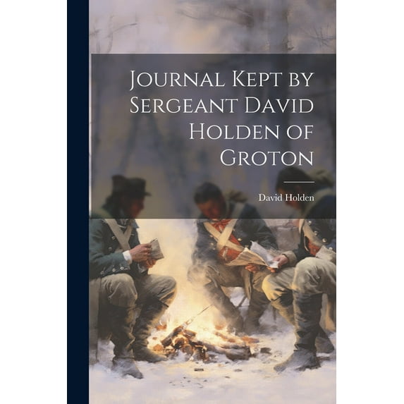 Journal Kept by Sergeant David Holden of Groton (Paperback)
