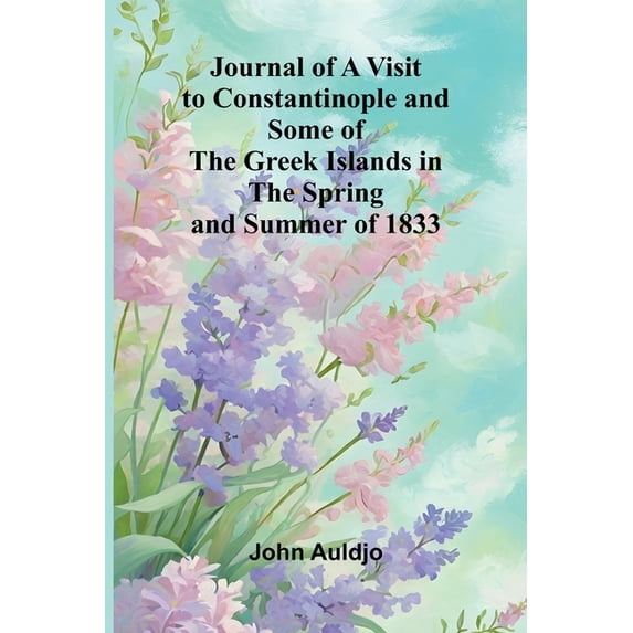 Journal Of A Visit To Constantinople And Some Of The Greek Islands In The Spring And Summer Of 1833, (Paperback)