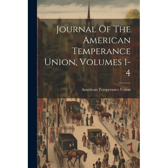 Journal Of The American Temperance Union, Volumes 1-4 (Paperback)