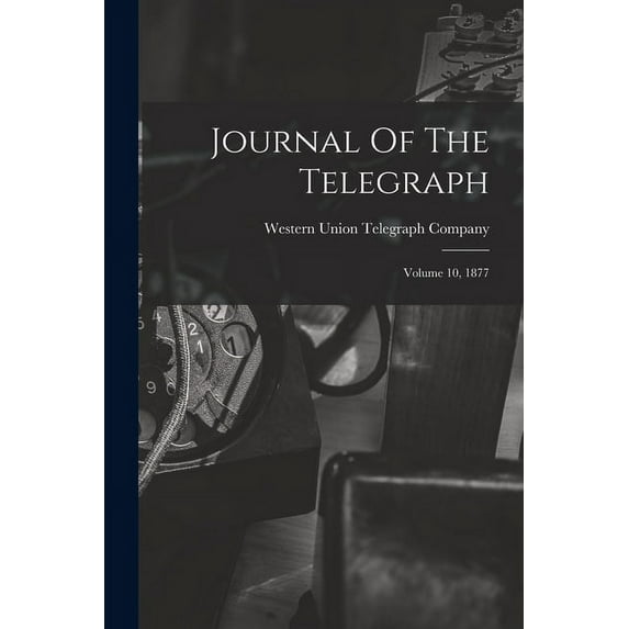 Journal Of The Telegraph: Volume 10, 1877 (Paperback)