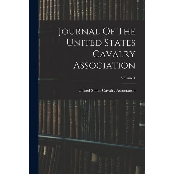 Journal Of The United States Cavalry Association; Volume 1 (Paperback)