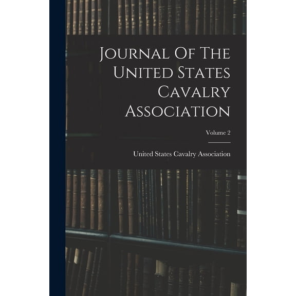 Journal Of The United States Cavalry Association; Volume 2, (Paperback)