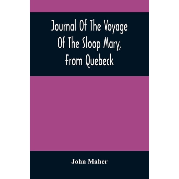 Journal Of The Voyage Of The Sloop Mary, From Quebeck: Together With An Account Of Her Wreck Off Montauk Point, L.I., An, (Paperback)
