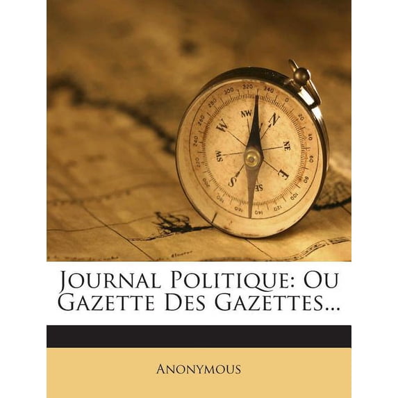 Journal Politique : Ou Gazette Des Gazettes... (Paperback)