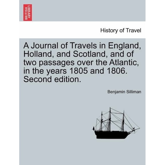 A Journal of Travels in England, Holland, and Scotland, and of Two Passages Over the Atlantic, in the Years 1805 and 1806. Second Edition. (Paperback)