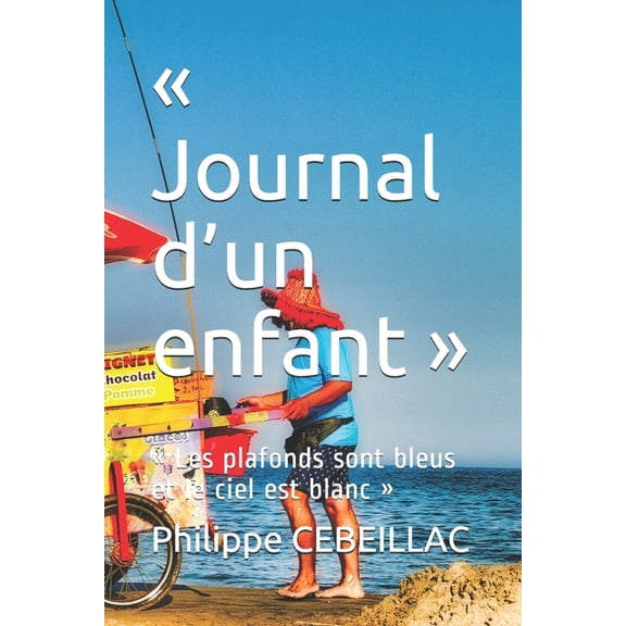 Journal d'un enfant: Les plafonds sont bleus et le ciel est blanc (Paperback)