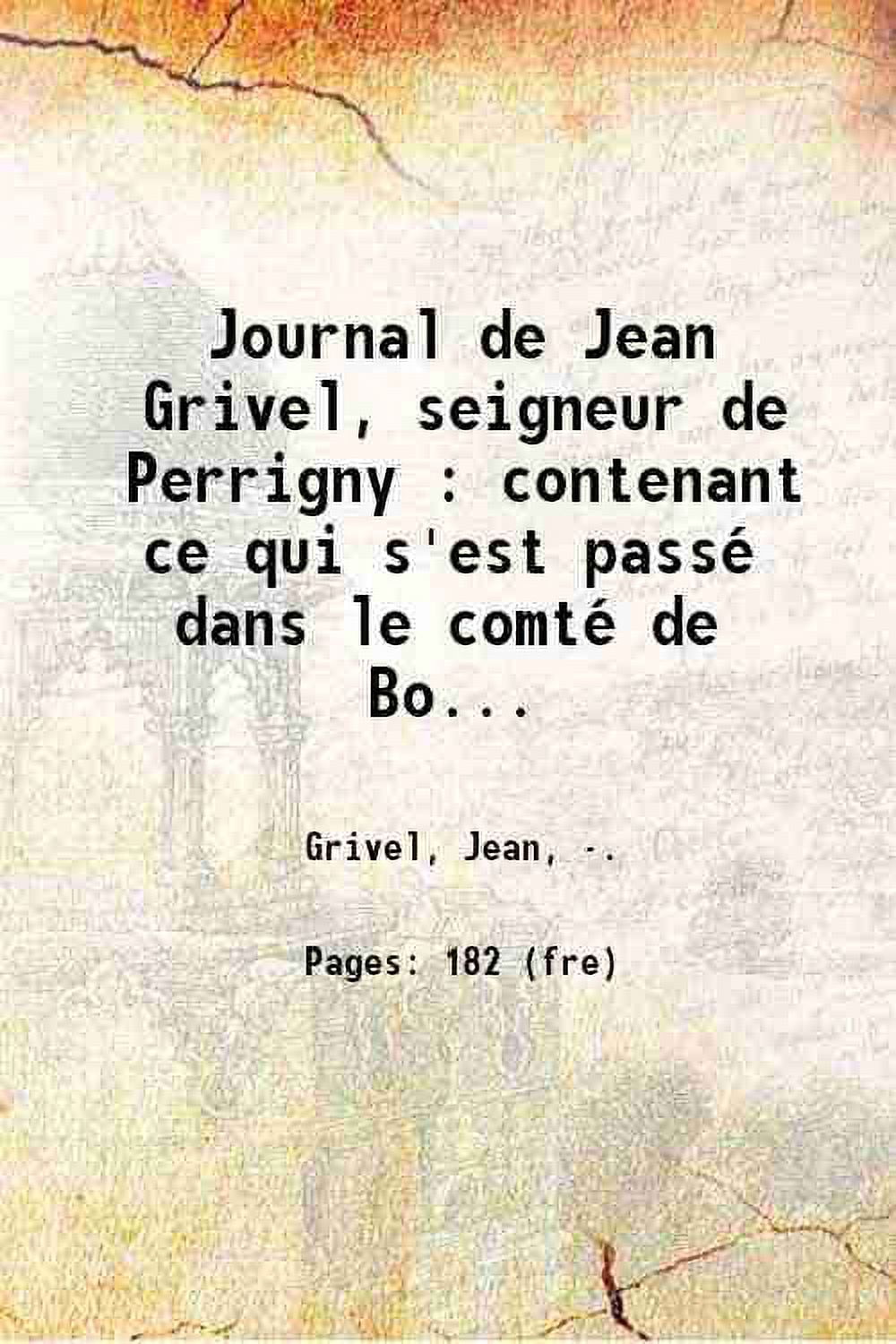FACSIMILE PUBLISHER Journal de Jean Grivel, seigneur de Perrigny : contenant ce qui s'est pass dans le comt de Bourgogne pendant l'invasion franaise et lorraine de l'anne 1595 / publi d'apres le
