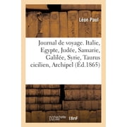 Journal de voyage. Italie, Egypte, Jud e, Samarie, Galil e, Syrie, Taurus cicilien, Archipel grec, Paperback