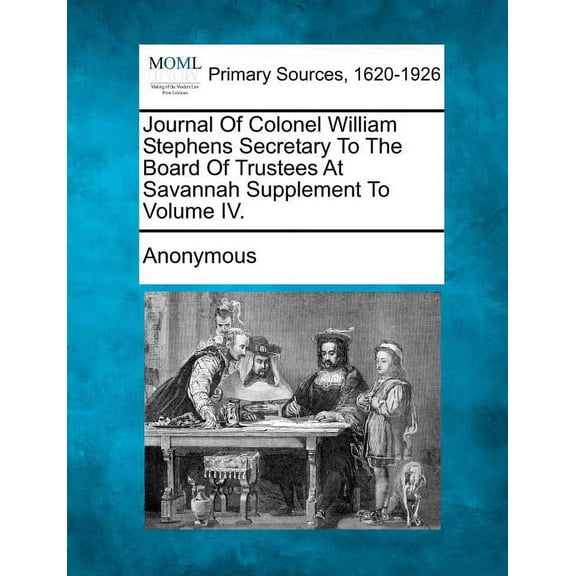 Journal of Colonel William Stephens Secretary to the Board of Trustees at Savannah Supplement to Volume IV.