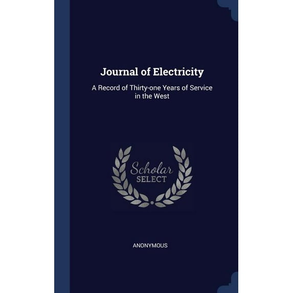 Journal of Electricity: A Record of Thirty-one Years of Service in the West (Hardcover)