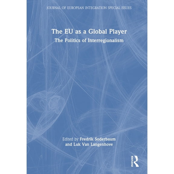 Journal of European Integration Special  The EU as a Global Player: The Politics of Interregionalism, (Hardcover)