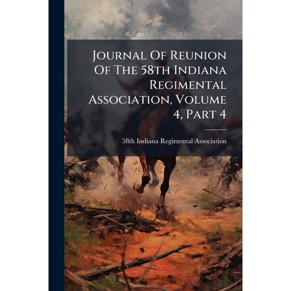 Journal Of Reunion Of The 58th Indiana Regimental Association, Volume 4, Part 4 (Paperback)