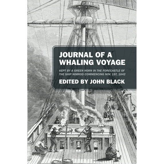 Journal of a Whaling Voyage: Kept by a Green Horn in the Forecastle of the Ship Nimrod Commencing Nov. 1st, 1842, (Paperback)