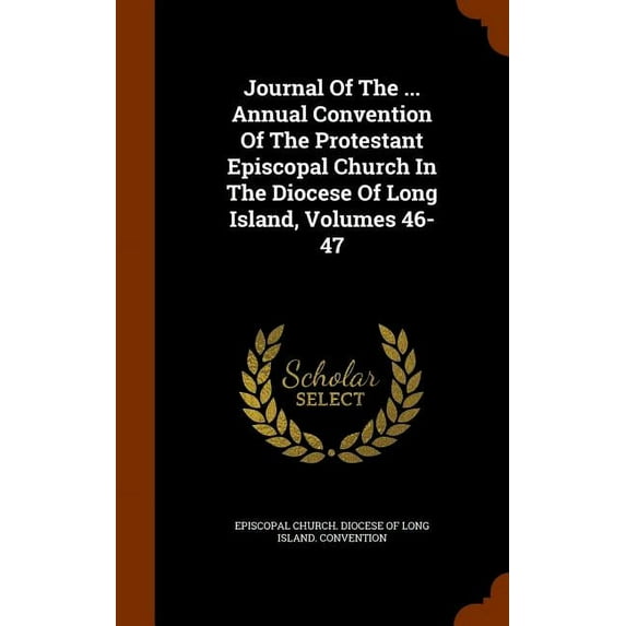 Journal of the ... Annual Convention of the Protestant Episcopal Church in the Diocese of Long Island, Volumes 46-47 (Hardcover)