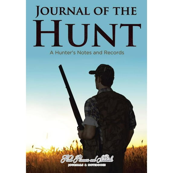 Journal of the Hunt: A Hunter's Notes and Records, (Paperback)