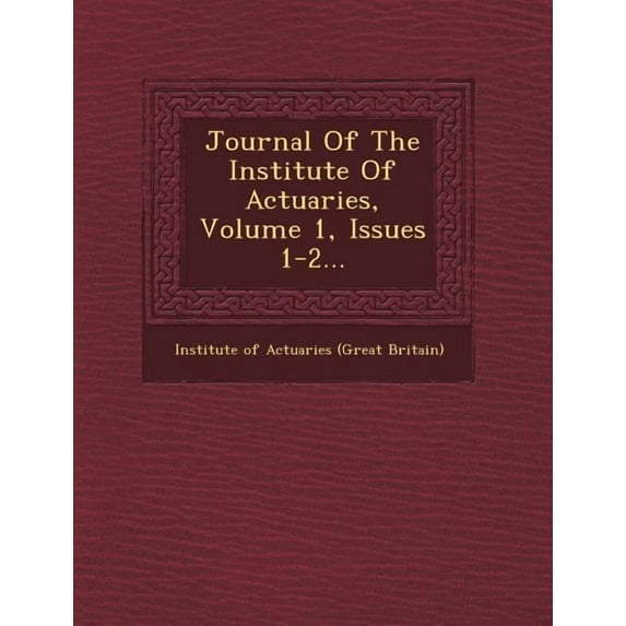 Journal of the Institute of Actuaries, Volume 1, Issues 1-2... (Paperback)