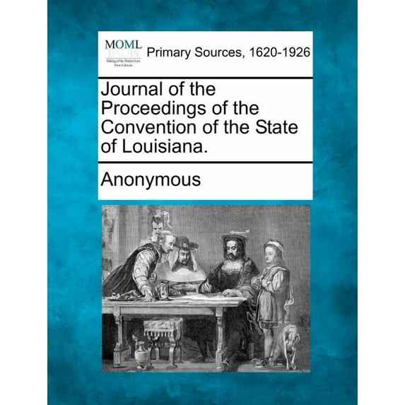 Journal of the Proceedings of the Convention of the State of Louisiana. (Paperback)