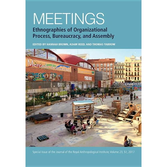 Journal of the Royal Anthropological Institute Special Issue: Meetings: Ethnographies of Organizational Process, Bureaucracy and Assembly (Paperback)