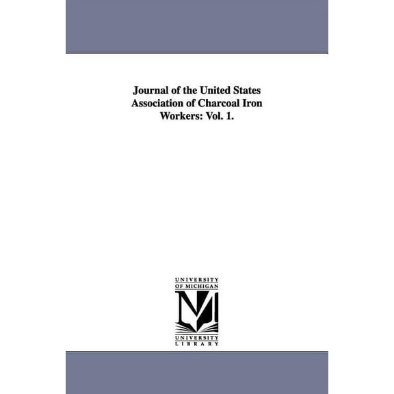 Journal of the United States Association of Charcoal Iron Workers: Vol. 1., (Paperback)
