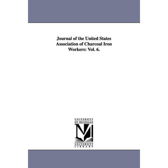 Journal of the United States Association of Charcoal Iron Workers: Vol. 6., (Paperback)