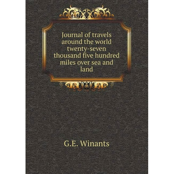 Journal of travels around the world twenty-seven thousand five hundred miles over sea and land (Paperback)