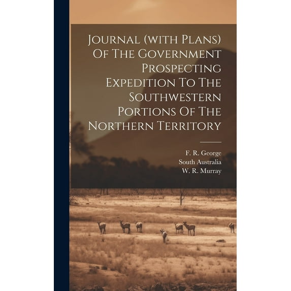 Journal (with Plans) Of The Government Prospecting Expedition To The Southwestern Portions Of The Northern Territory (Hardcover)