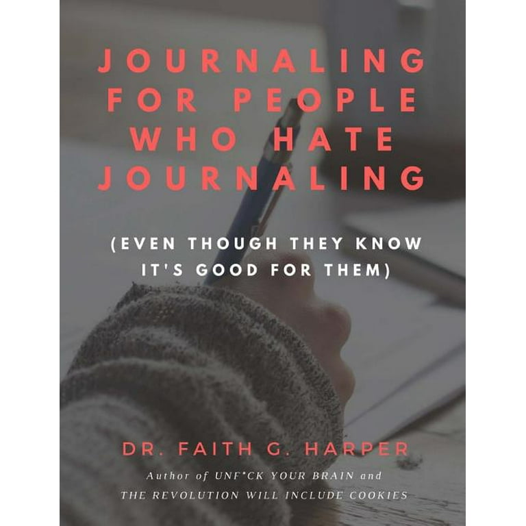 Journaling for People Who Hate Journaling : (Even Though They Know 