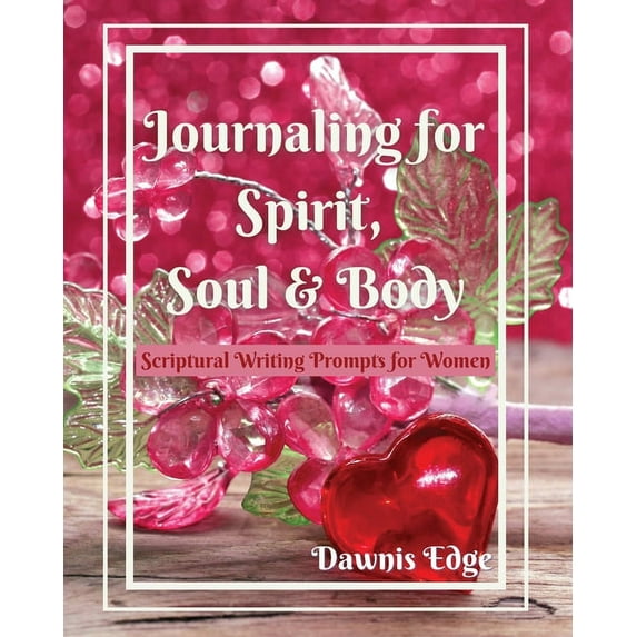 Journaling for Spirit, Soul & Body, Scriptural Writing Prompts for Women, (Paperback)
