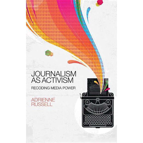 Journalism as Activism: Recoding Media Power (Paperback)