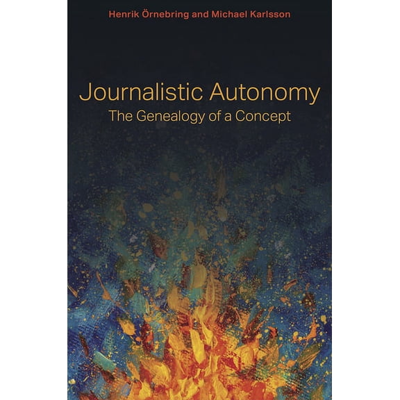 Journalism in Perspective: Journalistic Autonomy : The Genealogy of a Concept (Hardcover)