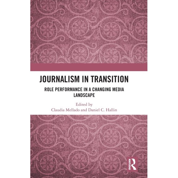 Journalism in Transition: Role Performance in a Changing Media Landscape, (Hardcover)