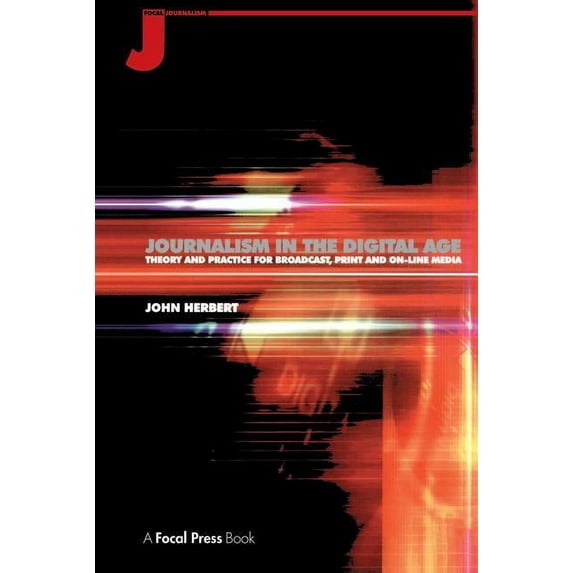 Journalism in the Digital Age: Theory and practice for broadcast, print and online media, (Hardcover)