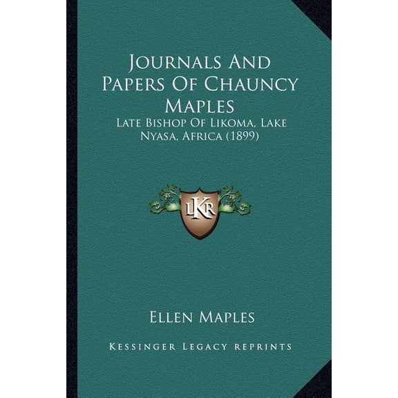 Journals And Papers Of Chauncy Maples : Late Bishop Of Likoma, Lake Nyasa, Africa (1899) (Paperback)