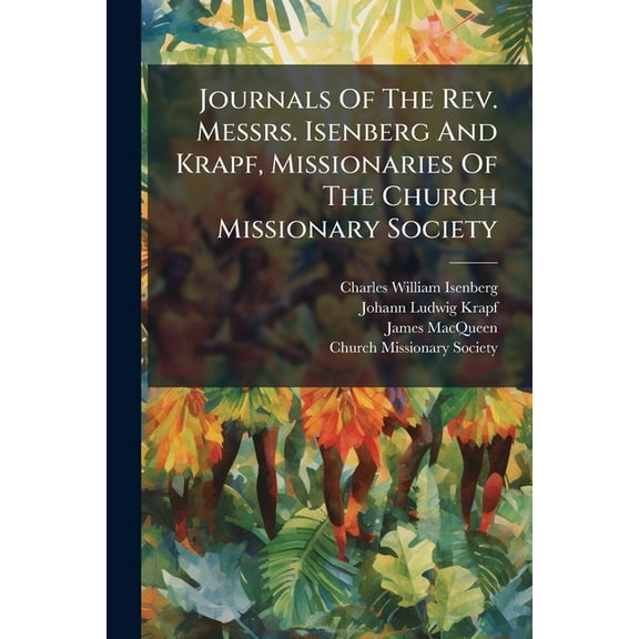 Journals Of The Rev. Messrs. Isenberg And Krapf, Missionaries Of The Church Missionary Society, (Paperback)