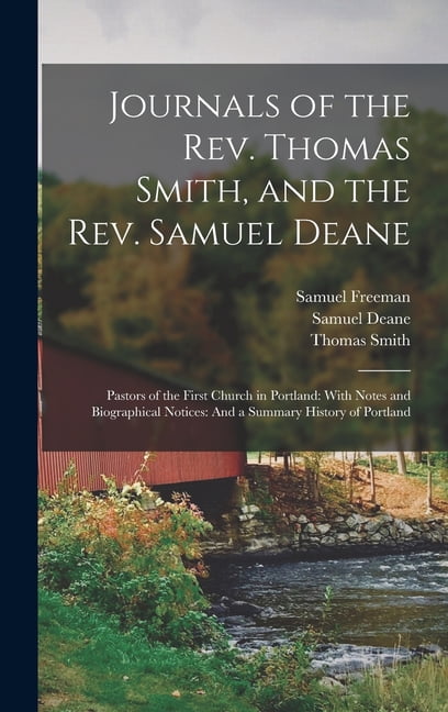 Journals of the Rev. Thomas Smith, and the Rev. Samuel Deane: Pastors of the First Church in Portland: With Notes and Bi, (Hardcover)