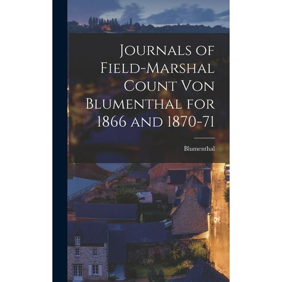 Journals of Field-Marshal Count von Blumenthal for 1866 and 1870-71 (Hardcover)