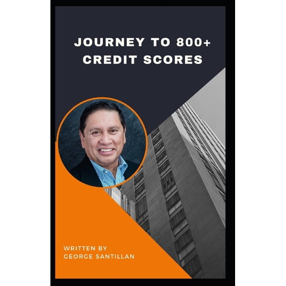 Journey To 800+ Credit Scores: Proven Strategies to Repairing your Credit, Bad Credit, No Credit. Easy to following advice no matter where you find yourself on your financial journey. (Paperback)
