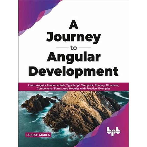 Journey to Angular Development : Learn Angular Fundamentals, Typescript, Webpack, Routing, Directives, Components, Forms, and Modules With Practical Examples