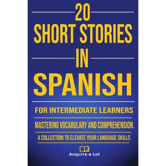 The Journey to Fluency: 20 Short Stories in Spanish for Intermediate Learners: Mastering Vocabulary and Comprehension. A Collection to Elevate Your Language Skills (Paperback)