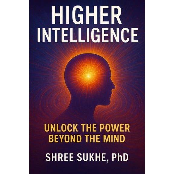 Journey Inside Higher Intelligence: Unlock the Power Beyond the Mind, (Paperback)
