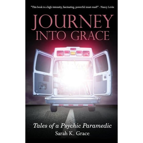 Journey Into Grace: Tales of a Psychic Paramedic -- Sarah K. Grace