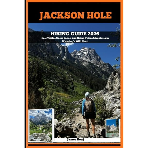 Journey Through the Nature Guide Jackson Hole Hiking Guide 2026: Epic Trails, Alpine Lakes, and Grand Teton Adventures in Wyoming's Wild Heart, Book 17, (Paperback)